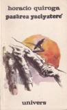 Horacio Quiroga - Pasarea Yaciyatere, Roman Aventura Suspans, Carti Beletristica Romana, Limba Romana, 1990
