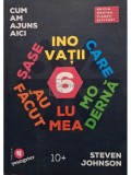 Steven Johnson - Cum am ajuns aici: sase inovatii care au facut lumea moderna (Editia: 2019)
