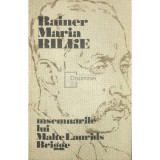 Rainer Maria Rilke - Insemnarile lui Malte Laurids Brigge (Editia: 1982)