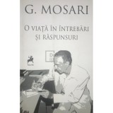 G. Mosari - O viata in intrebari si raspunsuri (Editia: 2016)