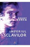 Imperiul sclavilor - Robert Udrea