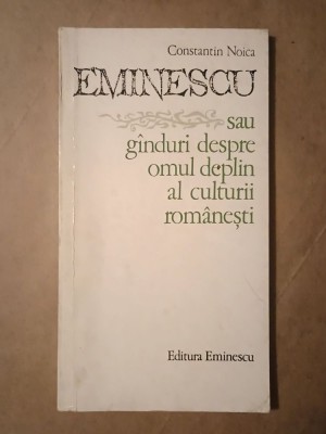 Constantin Noica - Eminescu sau g&amp;icirc;nduri despre omul deplin al culturii rom&amp;acirc;nești foto