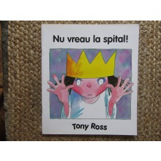 NU VREAU LA SPITAL ! de TONY ROSS , SERIA &#039; MICA PRINTESA &#039; , 2007