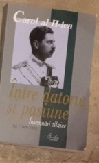 Carol al II-lea - Intre Datorie si Pasiune - Insemnari Zilnice Vol I (1904-1939) foto