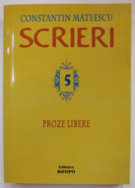 SCRIERI , VOLUMUL V : PROZE LIBERE de CONSTANTIN MATEESCU , 2014