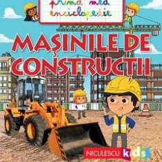 Masinile de constructii. Prima mea enciclopedie - Emmanuelle Kecir-Lepetit