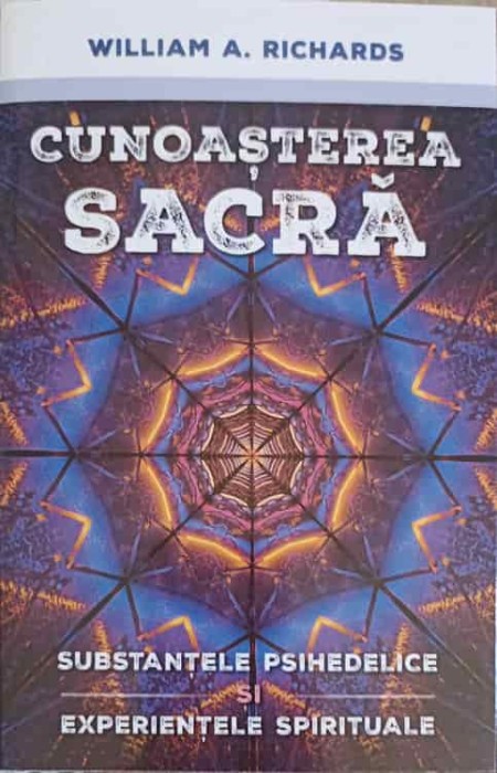 CUNOASTEREA SACRA. SUBSTANTELE PSIHEDELICE, EXPERIENTELE SPIRITUALE-WILLIAM A. RICHARDS-250949