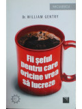 William Gentry - Fii seful pentru care oricine vrea sa lucreze (editia 2016)