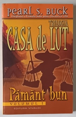 CASA DE LUT , PAMANT BUN , VOLUMUL I de PEARL S. BUCK , 2006 foto