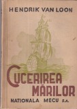 Hendrik Van Loon - Cucerirea marilor (1945)