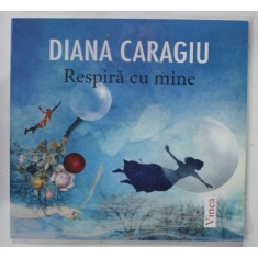 RESPIRA CU MINE , versuri de DIANA CARAGIU , ilustratii de ARPAD RACZ , 2014