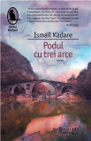 Podul cu trei arce | Ismail Kadare, Humanitas Fiction