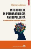 Introducere in psihopatologia antropologica - Mircea Lazarescu