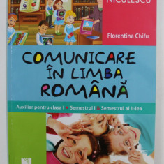 COMUNICARE IN LIMBA ROMANA - AUXILIAR PENTRU CLASA I , SEMESTRUL I si SEMESTRUL AL II - LEA de FLORENTINA CHIFU , 2014