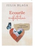 Ecourile sufletului. Vindecarea durerilor nerostite - Iulia Blaga
