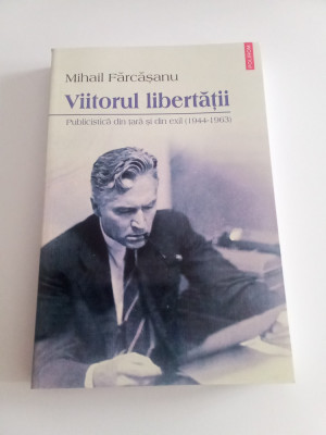 VIITORUL LIBERTĂȚII - PUBLICISTICA DIN ȚARĂ ȘI EXIL (1944-1963)-M.FARCASANU foto