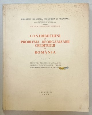 CONTRIBUTIUNI LA PROBLEMA REORGANIZARII CREDITULUI IN ROMANIA , VOLUMUL II , 1938 foto