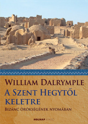 A Szent Hegytől keletre - Biz&amp;aacute;nc &amp;ouml;r&amp;ouml;ks&amp;eacute;g&amp;eacute;nek nyom&amp;aacute;ban - William Dalrymple foto