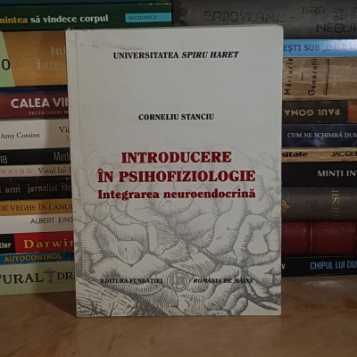 CORNELIU STANCIU - INTRODUCERE IN PSIHOFIZIOLOGIE : INTEGRAREA NEUROENDOCRINA , ED. 3-A , 2006 * foto
