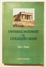 29 x 20 cm! 576 pagini Universul Matematic al Civilizatiei Umane, Dan I. Papuc, Editura Marineasa, 2003, matematica, arta, istoria matematicii