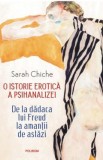 O istorie erotica a psihanalizei - de SARAH CHICHE