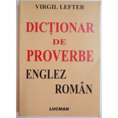 DICTIONAR DE PROVERBE ENGLEZ - ROMAN de VIRGIL LEFTER, 2006