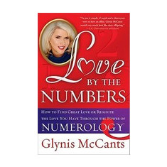 Love by the Numbers: How to Find Great Love or Reignite the Love You Have Through the Power of Numerology