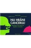 Nu hrani cancerul! - Pavel Chirila, Madalina Popescu, Cristela Georgescu