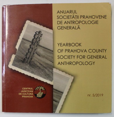 ANUARUL SOCIETATII PRAHOVENE DE ANTROPOLOGIE GENERALA / YEARBOOK OF PRAHOVA COUNTY SOCIETY FOR GENERAL ANTHROPOILOGY , NR. 5/ 2019, CD INCLUS * foto