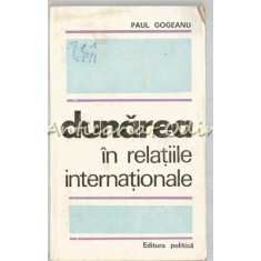 Dunarea In Relatiile Internationale - Paul Gogeanu
