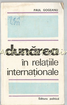 Dunarea In Relatiile Internationale - Paul Gogeanu