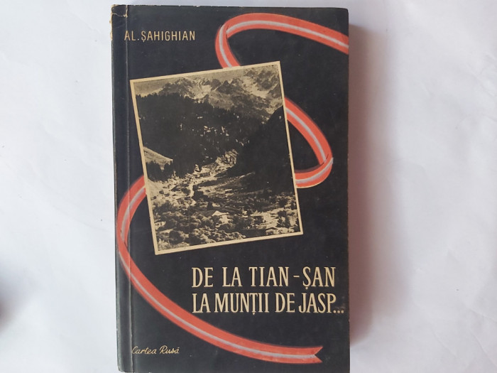 DE LA TIAN-SAN LA MUNTII DE JASP-A.SAHIGHIAN CU DEDICATIE SI SEMNATURA.1958 S1.