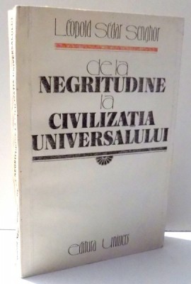 DE LA NEGRITUDINE LA CIVILIZATIA UNIVERSULUI de LEOPOLD SEDAR SENGHOR , 1986 foto