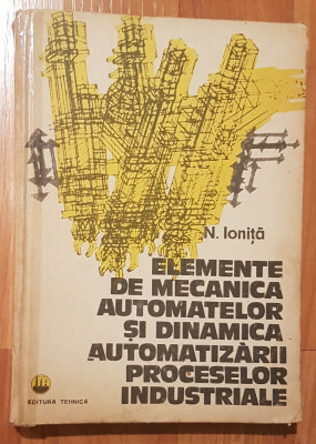 Elemente de mecanica automatelor si dinamica automatizarii de Ionita Nicolae foto