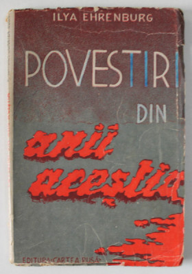 POVESTIRI DIN ANII ACESTIA de ILYA EHRENBURG , 1945, COPERTA ORIGINALA BROSATA foto