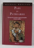 PAPI SI PATRIARHI - O PERSPECTIVA ASUPRA PRETENTIILOR ROMANO - CATOLICE de MICHAEL WHELTON , 2010 ,