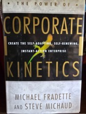 The power of corporate Kinetics. Create the Self-Adapting, Self-Renewing, Instant-Action enterprise - Michael Fradette, Steve Michaud
