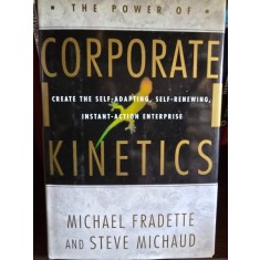 The power of corporate Kinetics. Create the Self-Adapting, Self-Renewing, Instant-Action enterprise - Michael Fradette, Steve Michaud