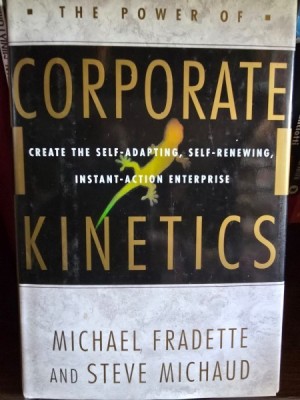The power of corporate Kinetics. Create the Self-Adapting, Self-Renewing, Instant-Action enterprise - Michael Fradette, Steve Michaud foto