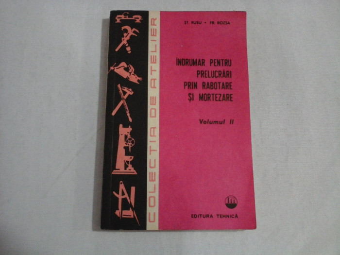 INDRUMAR PENTRU PRELUCRARI PRIN RABOTARE SI MORTEZARE vol. II - St. Rusu / Fr. Rozsa