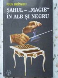 Sahul - Magie in Alb si Negru, Pius Brinzeu, Editura de Vest 1995, Carte de Sah, Limba Romana, 156 pagini