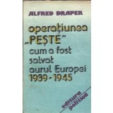 Operatiunea peste. Cum a fost salvat aurul Europei 1939-1945 - Alfred Draper