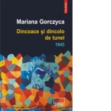 Dincoace si dincolo de tunel. 1945 - Mariana Gorczyca