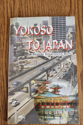 YOKOSO TO JAPAN. Bine ați venit &amp;icirc;n Japonia - George Constantin Duțu foto
