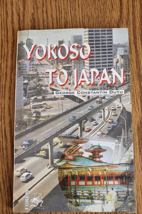 YOKOSO TO JAPAN. Bine ați venit &icirc;n Japonia - George Constantin Duțu