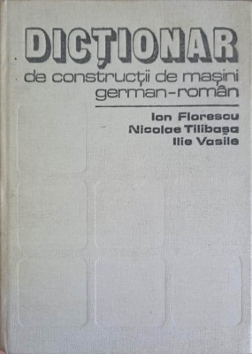 DICTIONAR DE CONSTRUCTII DE MASINI GERMAN-ROMAN-ION FLORESCU, NICOLAE TILIBASA, ILIE VASILE-226726 foto