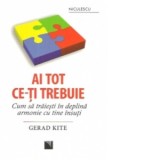 Ai tot ce-ti trebuie. Cum sa traiesti in deplina armonie cu tine insuti - Gerad Kite