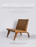 Arkansas Made, Volume 1 A Survey of the Decorative, Mechanical, and Fine Arts Produced in Arkansas, 1819-1950