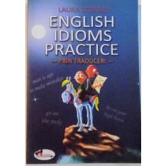 ENGLISH IDIOMS PRACTICE, PRIN TRADUCERI de LAURA STUPARU, 2009