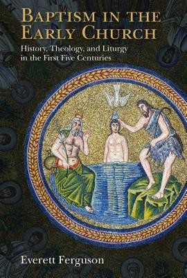 Baptism in the Early Church: History, Theology, and Liturgy in the First Five Centuries foto